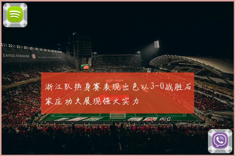 浙江队热身赛表现出色以3-0战胜石家庄功夫展现强大实力